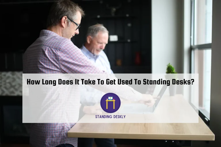 How Long Does It Take To Get Used To Standing Desks?